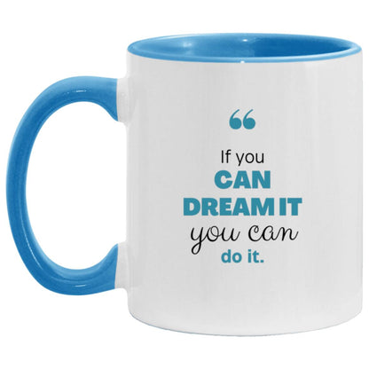 If you can dream it One side 11oz Accent Mug