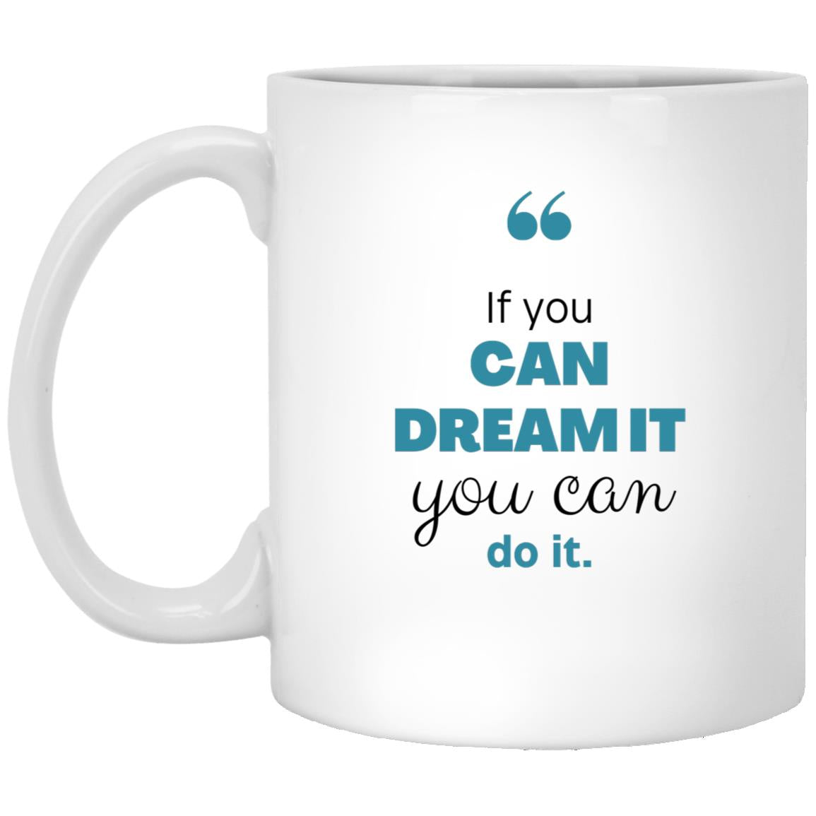 If you can dream it One side 11oz White Mug